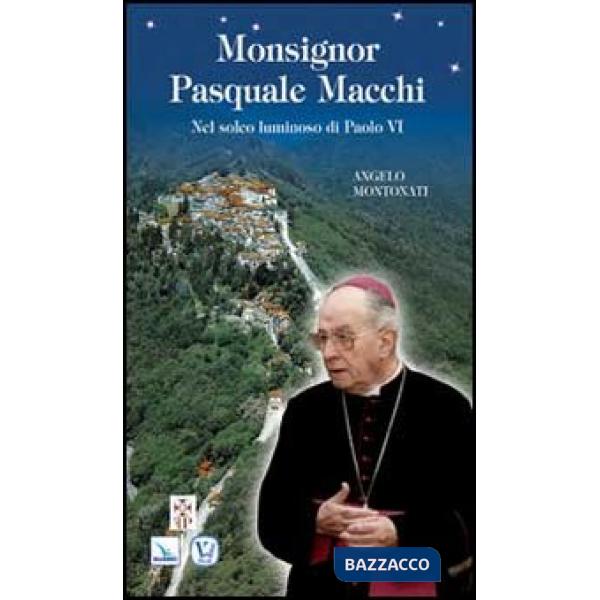 Monsignor Pasquale Macchi. Nel solco luminoso di Paolo VI