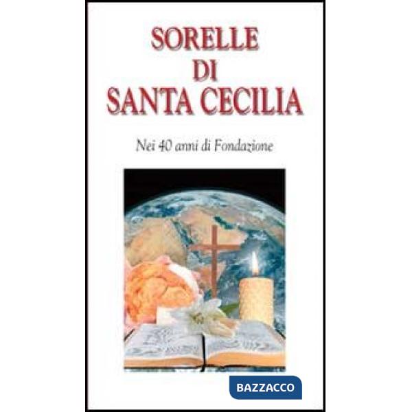 Sorelle di Santa Cecilia. Nei 40 anni di Fondazione