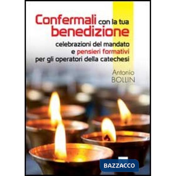 Confermali con la tua benedizione. Celebrazioni del mandato e pensieri formativi per gli operatori della catechesi