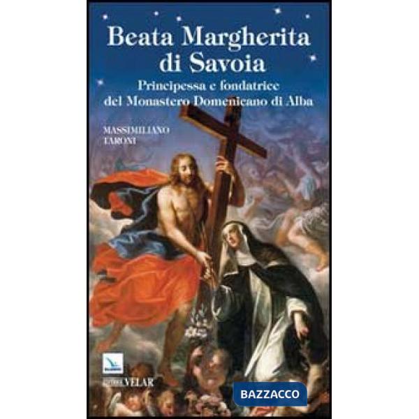 Beata Margherita di Savoia. Principessa e fondatrice del monastero Domenicano di Alba