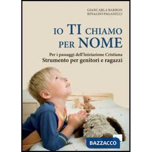 Io ti chiamo per nome. Per i passaggi dell'iniziazione cristiana. Strumento per genitori e ragazzi