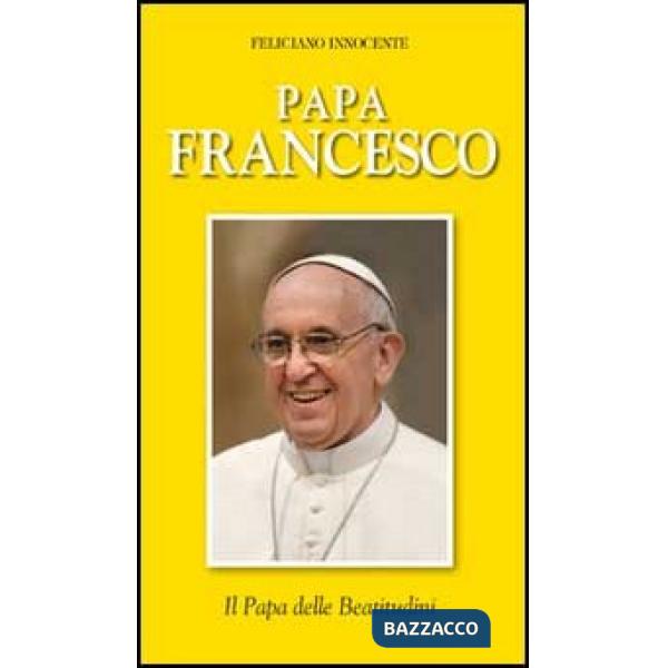 Papa Francesco. Il papa delle beatitudini