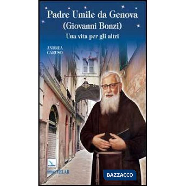 Padre Umile da Genova (Giovanni Bonzi). Una vita per gli altri