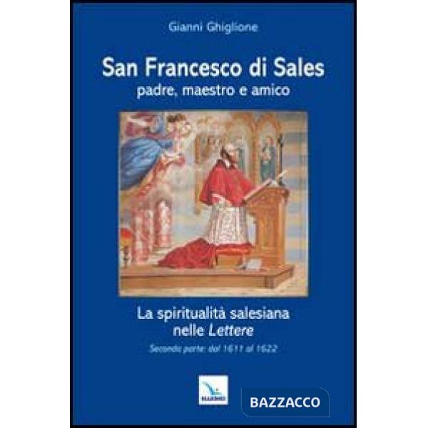 San Francesco di Sales padre, maestro e amico. La spiritualità salesiana nelle Lettere. Seconda parte: dal 1611 al 1622