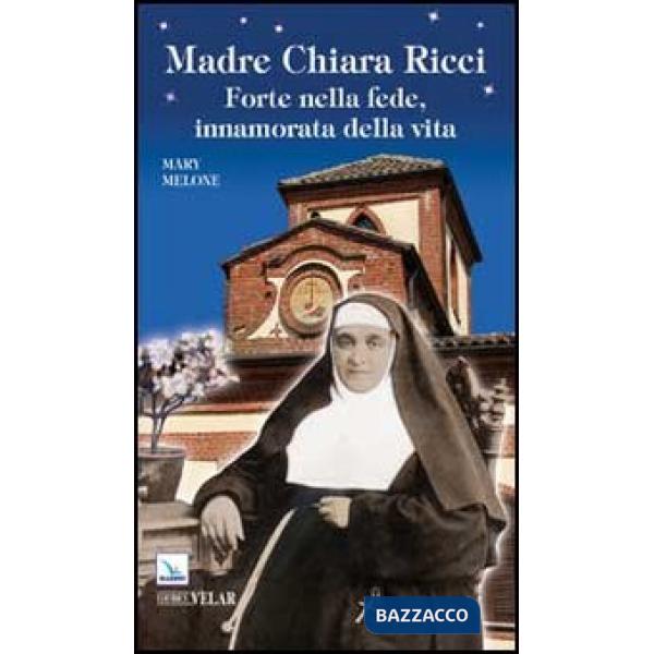 Madre Chiara Ricci. Forte nella fede, innamorata della vita