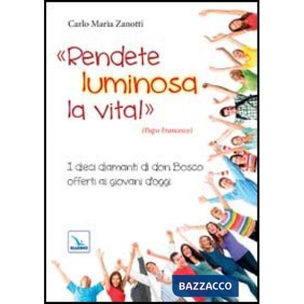 Rendete luminosa la vita! I dieci diamanti di don Bosco offerti ai giovani d'oggi