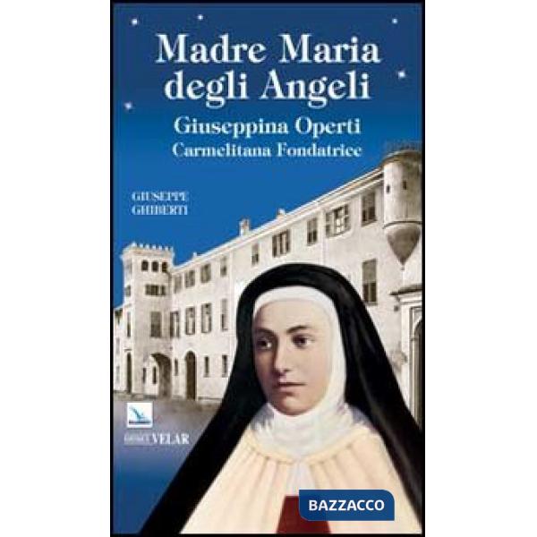 Madre Maria degli Angeli. Giuseppina Operti. Carmelitana fondatrice. Serva di Dio
