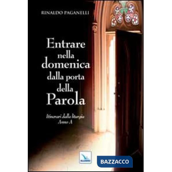 Entrare nella domenica dalla porta della Parola. Itinerari dalla liturgia. Anno A
