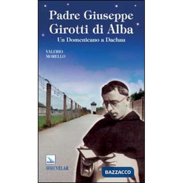 Padre Giuseppe Girotti di Alba. Un domenicano a Dachau