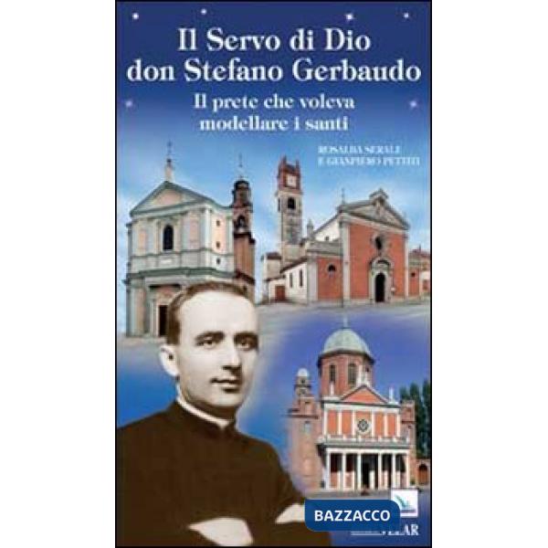 Servo di Dio don Stefano Gerbaudo. Il prete che voleva modellare i santi (Il)