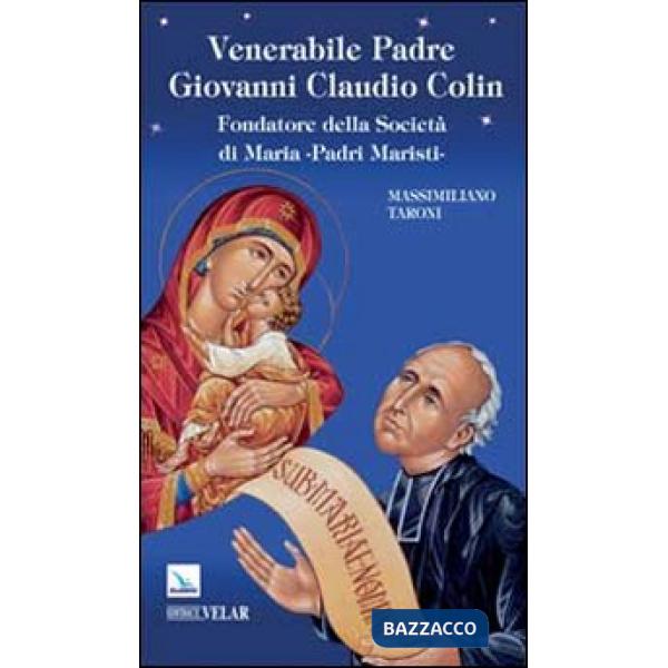 Venerabile padre Giovanni Claudio Colin. Fondatore della società di Maria, padri Maristi