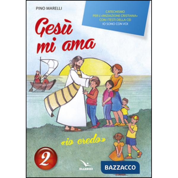Gesù mi ama. «Io credo». Catechismo per l'iniziazione cristiana con i testi della CEI «Io sono con voi». Testo. Vol. 2