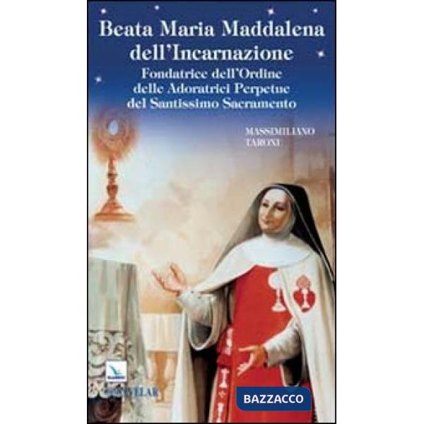 Beata Maria Maddalena dell'Incarnazione. Fondatrice dell'Ordine delle Adoratrici Perpetue del Santissimo Sacramento