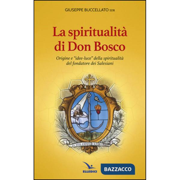 Spiritualità di don Bosco. Origine e «idee luce» della spiritualità del fondatore dei Salesiani