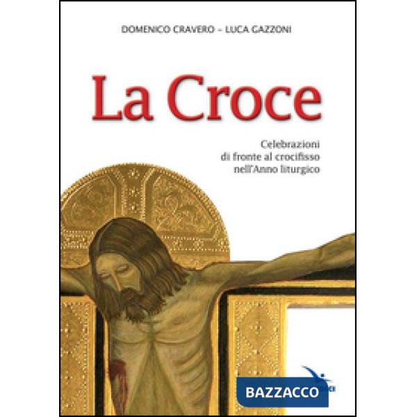 Croce. Celebrazioni di fronte al crocifisso nell'Anno liturgico (La)