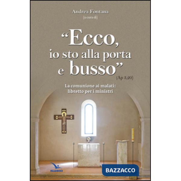 Ecco, io sto alla porta e busso. La comunione ai malati. Libretto per i ministri