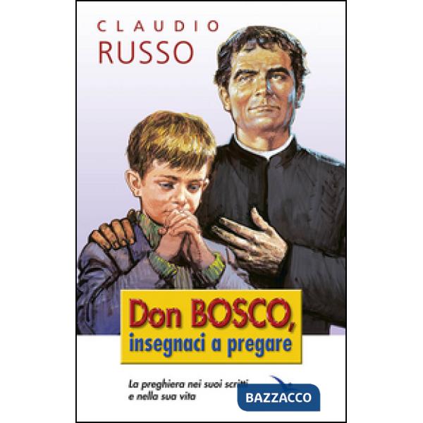Don Bosco insegnaci a pregare. La preghiera nei suoi scritti e nella vita