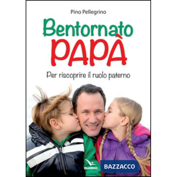 Bentornato papà. Per riscoprire il ruolo paterno