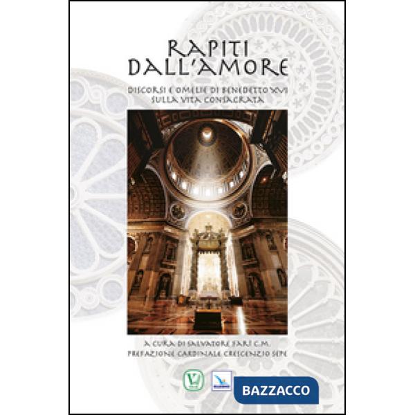 Rapiti dall'amore. Discorsi e omelie di Benedetto XVI sulla vita consacrata