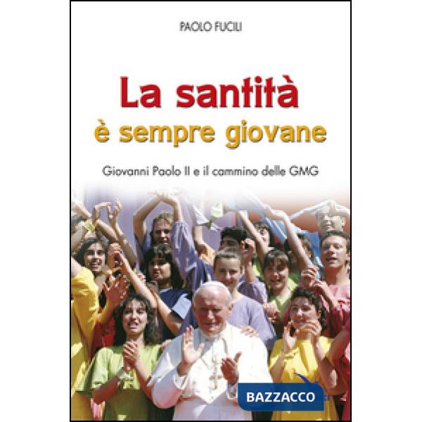 Santità è sempre giovane. Giovanni Paolo II e il cammino delle GMG (La)