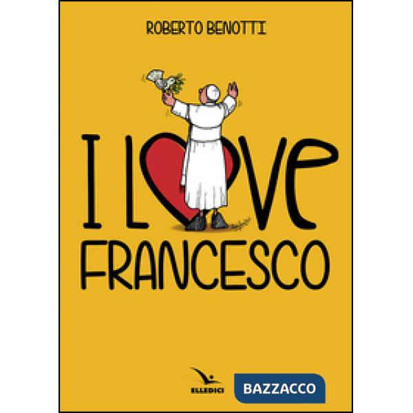 I love Francesco. Il papa in 145 vignette