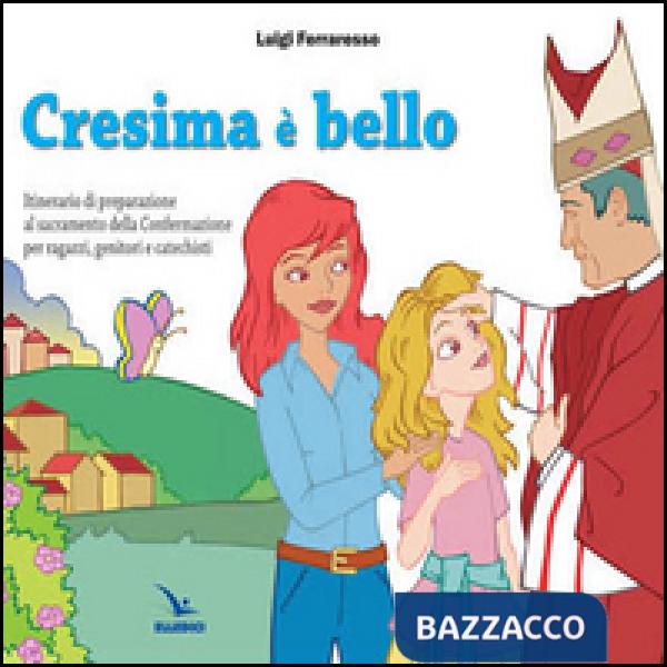 Cresima è bello. Itinerario di preparazione al sacramento della confermazione per ragazzi, genitori e catechisti