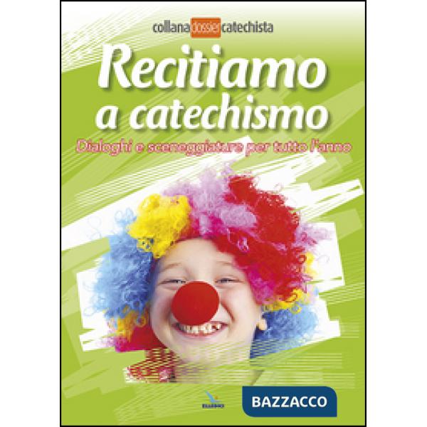 Recitiamo a catechismo. Dialoghi e sceneggiature per tutto l'anno