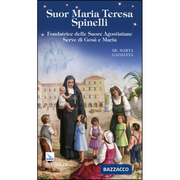 Suor Maria Teresa Spinelli. Fondatrice delle Suore Agostiniane Serve di Gesù e Maria