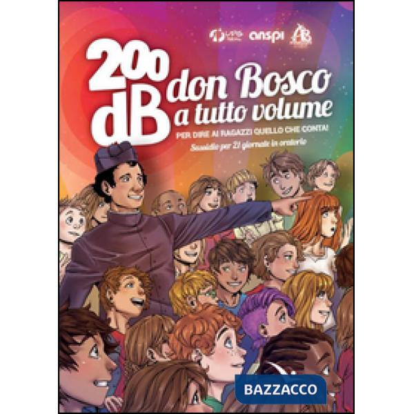 200db don Bosco a tutto volume per dire ai ragazzi quello che conta. Sussidio per 21 giornate di oratorio