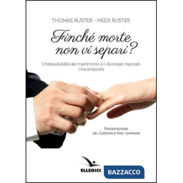 Finché morte non vi separi? L'indissolubilità del matrimonio e i divorziati risposati. Una proposta