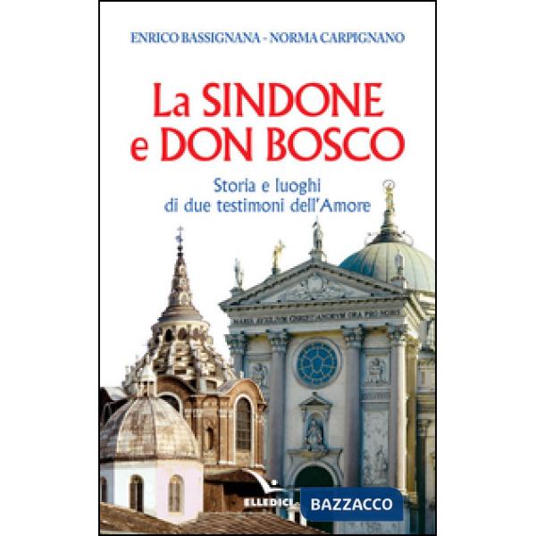Sindone e don Bosco. Storia e luoghi di due testimoni dell'amore (La)