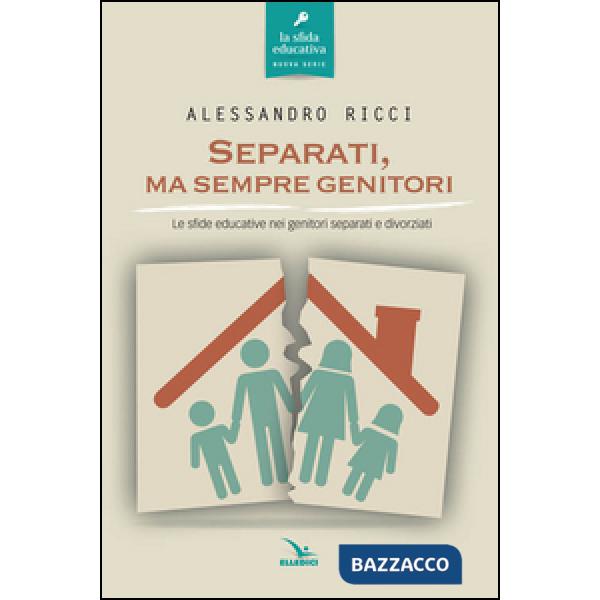 Separati, ma sempre genitori. Le sfide educative nei genitori separati e divorziati