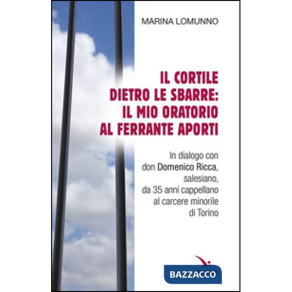 Cortile dietro le sbarre: il mio oratorio al Ferrante Aporti (Il)