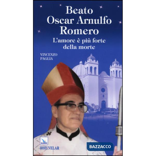 Beato Oscar Arnulfo Romero. L'amore è più forte della morte