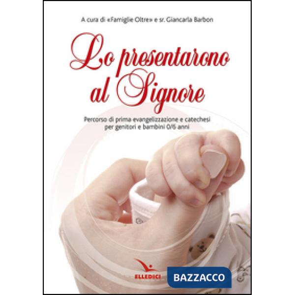 Prensentarono al Signore. Percorso di prima evangelizzazione e catechesi per genitori e bambina 0/6 anni (Lo)