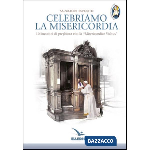Celebriamo la misericordia. 10 incontri di preghiera con la «Misericordiae Vultus»