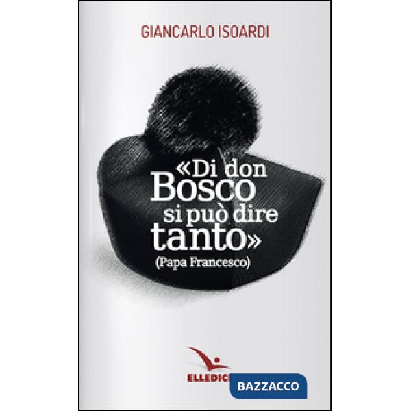 Di don Bosco si può dire tanto