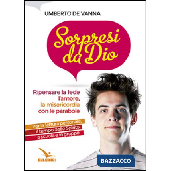 Sorpresi da Dio. Ripensare la fede, l'amore, la misericordia con le parabole