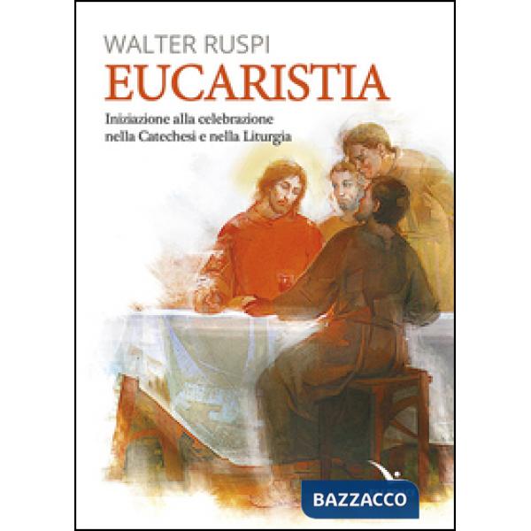 Eucaristia. Iniziazione alla celebrazione nella catechesi e nella liturgia