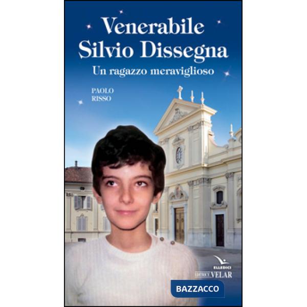 Venerabile Silvio Dissegna. Un ragazzo meraviglioso