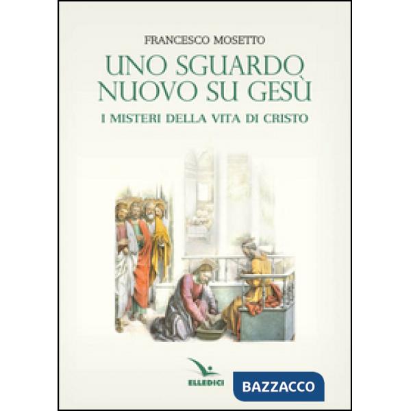 Sguardo nuovo su Gesù. I misteri della vita di Cristo (Uno)