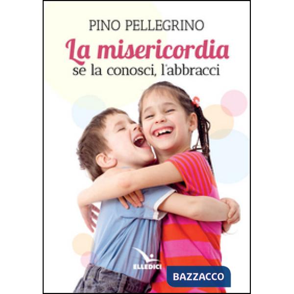 Misericordia. Se la conosci, l'abbracci