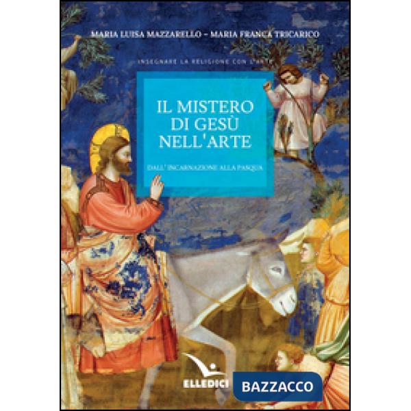 MISTERO DI GESU' NELL'ARTE. DALL'INCARNAZIONE ALLA PASQUA (IL)