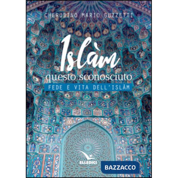 Islàm questo sconosciuto. Fede e vita dell'Islam