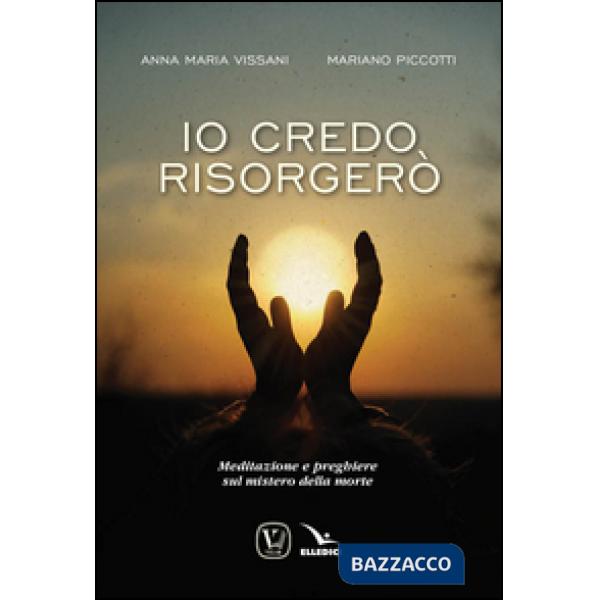 Io credo, risorgerò. Meditazione e preghiere sul mistero della morte
