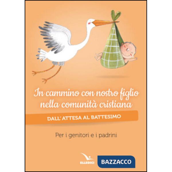 In cammino con nostro figlio nella comunità cristiana. Dall'attesa al battesimo. Per genitori e padrini
