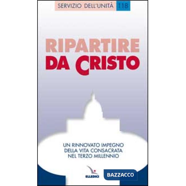 Ripartire da Cristo. Un rinnovato impegno della vita consacrata nel terzo millennio