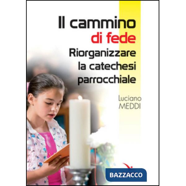 Cammino di fede. Riorganizzare la catechesi parrocchiale (Il)