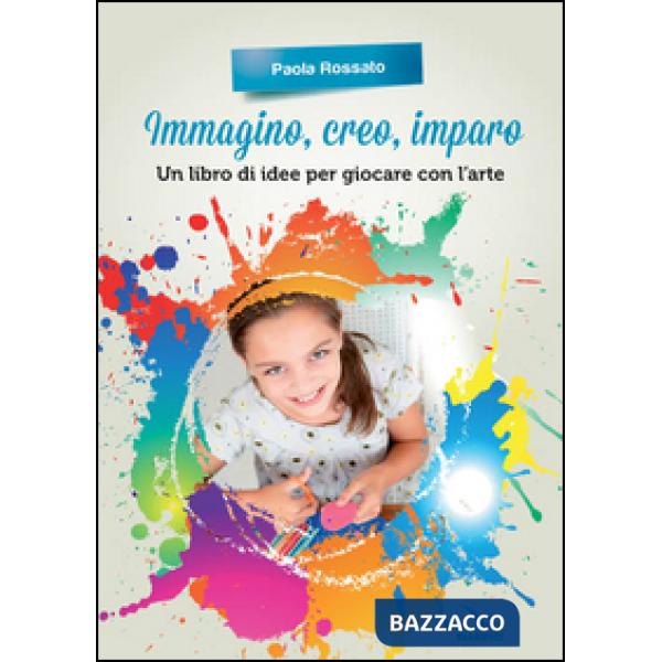 Immagino, creo, imparo. Un libro di idee per giocare con l'arte