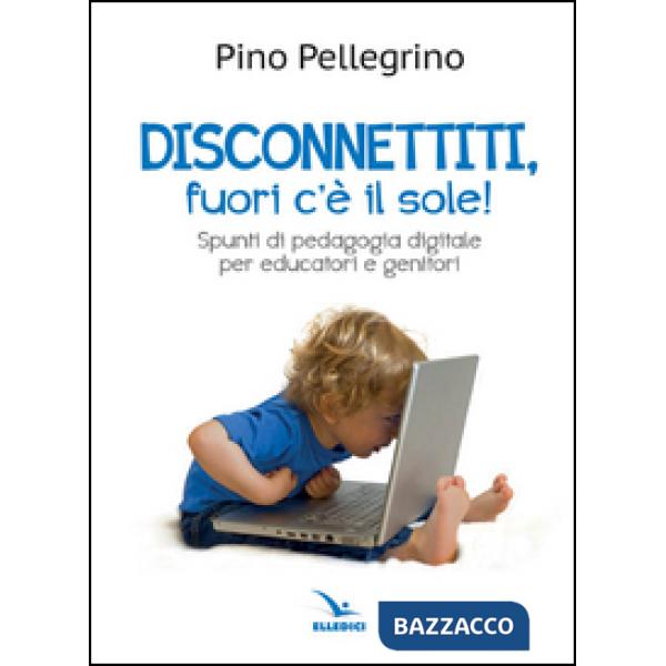 Disconnettiti! Fuori c'è il sole. Spunti di pedagogia digitale